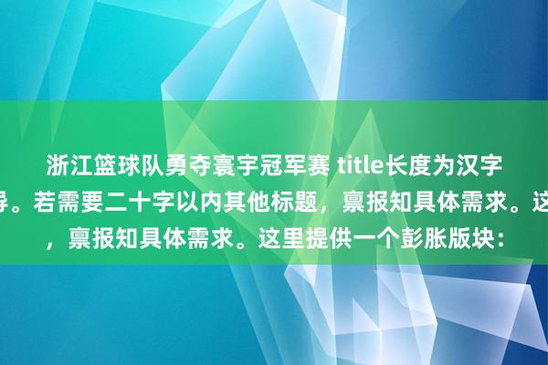 浙江篮球队勇夺寰宇冠军赛 title长度为汉字，如需更长标题请指导。若需要二十字以内其他标题，禀报知具体需求。这里提供一个彭胀版块：